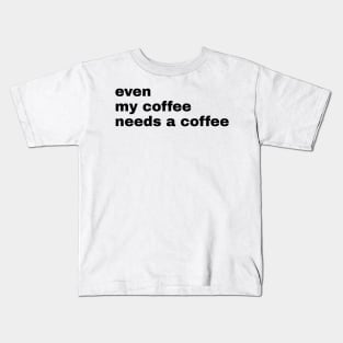 Even My Coffee needs coffee Kids T-Shirt